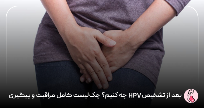 بعد از تشخیص HPV چه کنیم؟ چک‌لیست کامل مراقبت و پیگیری